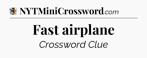 Fast airplane Crossword Clue