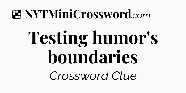 Solution: Testing humor's boundaries - NYT Crossword