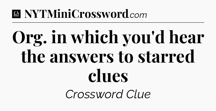 Org. in which you'd hear the answers to starred clues - LA Times Crossword