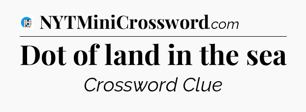 Dot of land in the sea Crossword Clue