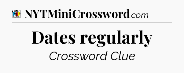 Dates regularly Crossword Clue