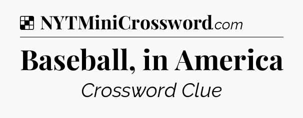 Solution: Baseball, in America - NYT Crossword