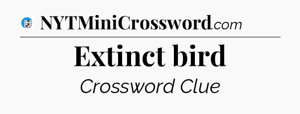 Extinct bird Crossword Clue
