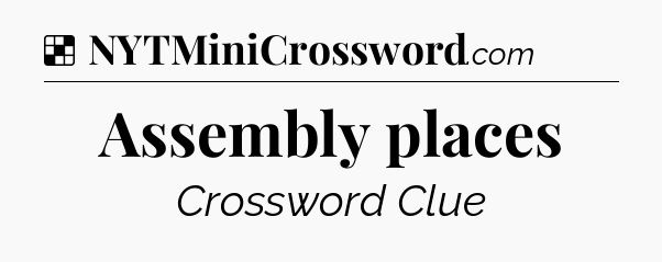 Solution: Assembly places - NYT Crossword