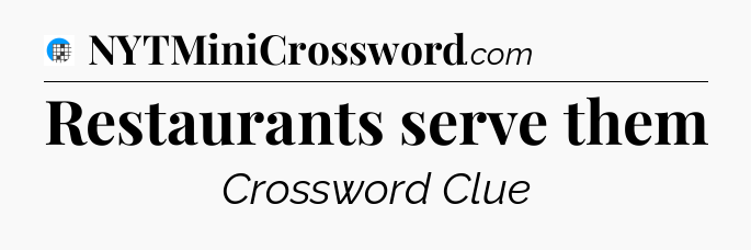 Restaurants serve them Crossword Clue