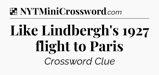 Solution: Like Lindbergh's 1927 flight to Paris - NYT Crossword