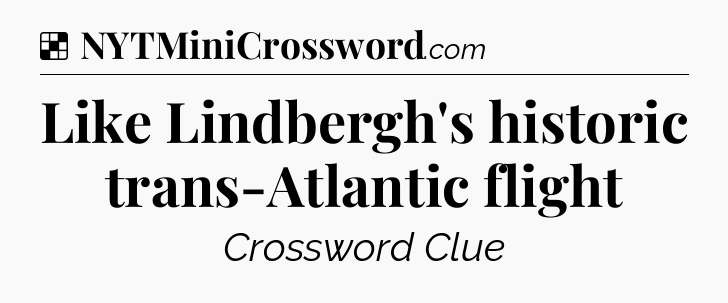 Solution: Like Lindbergh's historic trans-Atlantic flight - NYT Crossword