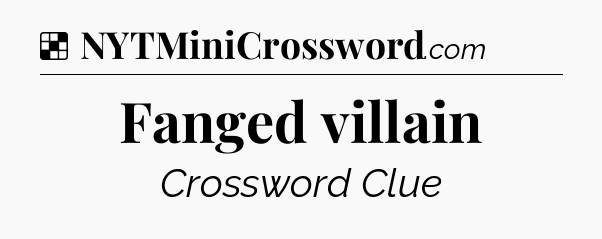 Solution: Fanged villain - NYT Crossword