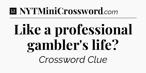 Like a professional gambler's life - LA Times Crossword