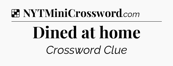 Solution: Dined at home - NYT Crossword