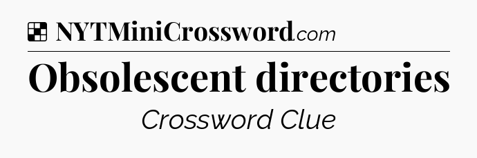 Solution: Obsolescent directories - NYT Crossword