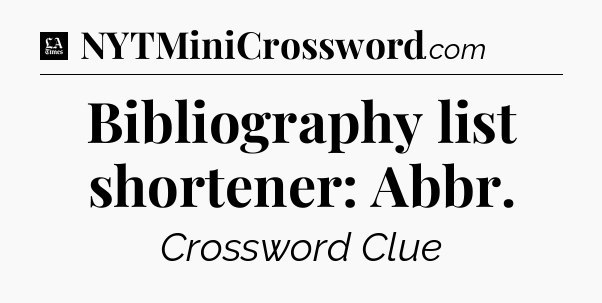 Bibliography list shortener: Abbr - LA Times Crossword