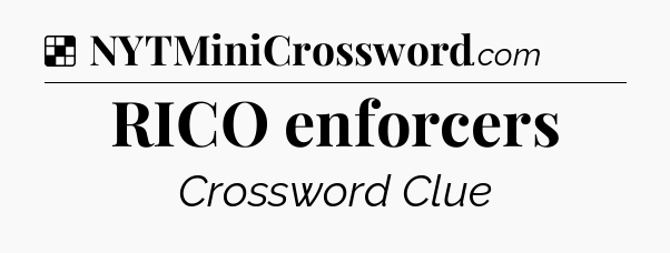 Solution: RICO enforcers - NYT Crossword