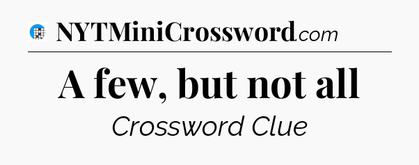 A few, but not all Crossword Clue
