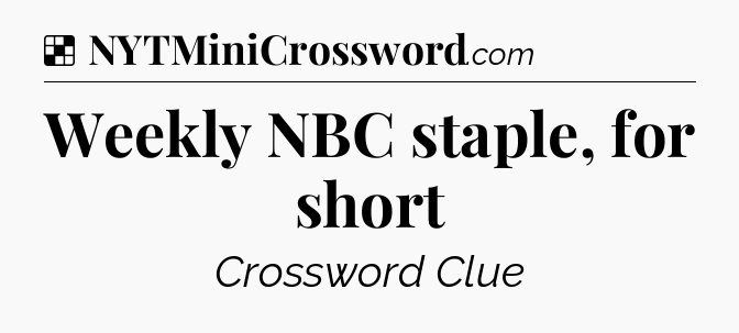 Solution: Weekly NBC staple, for short - NYT Crossword
