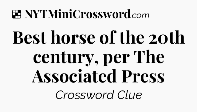 Solution: Best horse of the 20th century, per The Associated Press - NYT Crossword