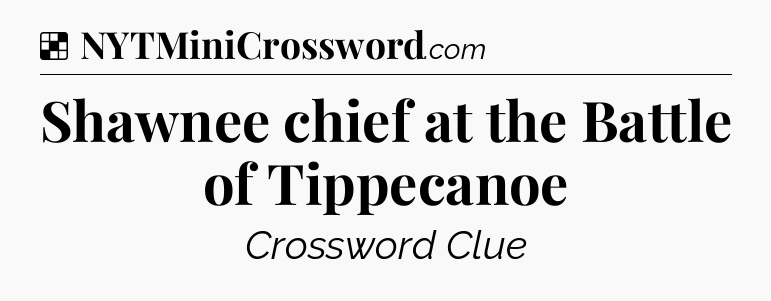 Solution: Shawnee chief at the Battle of Tippecanoe - NYT Crossword