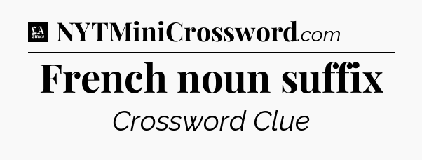 French noun suffix - LA Times Crossword