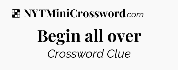 Solution: Begin all over - NYT Crossword