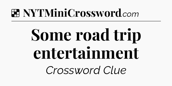 Solution: Some road trip entertainment - NYT Crossword