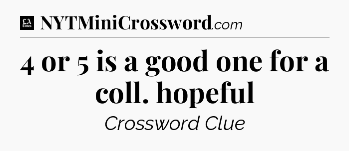 4 or 5 is a good one for a coll. hopeful - LA Times Crossword