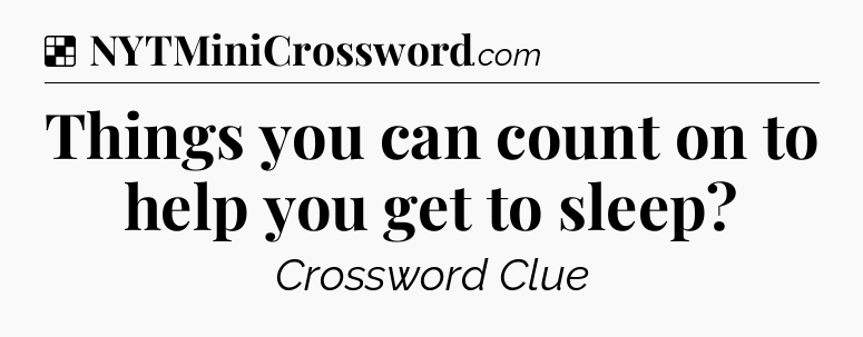 Solution: Things you can count on to help you get to sleep - NYT Crossword