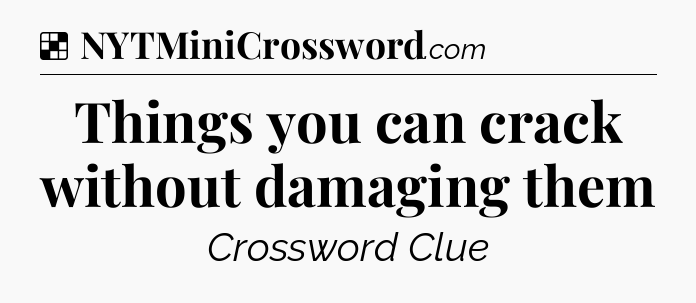 Solution: Things you can crack without damaging them - NYT Crossword