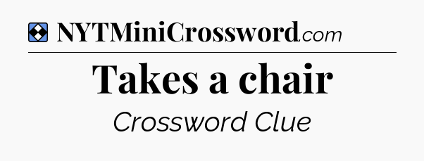 Solution: Takes a chair - NYT Mini Crossword