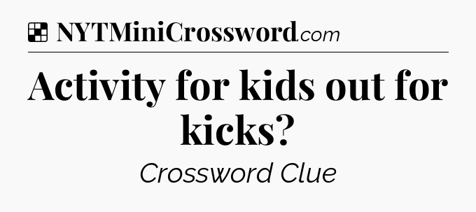 Solution: Activity for kids out for kicks - NYT Crossword