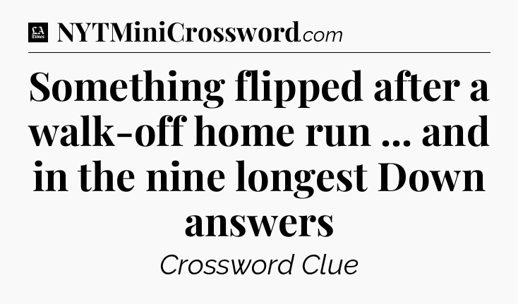 Something flipped after a walk-off home run ... and in the nine longest Down answers - LA Times Crossword