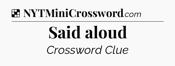 Solution: Said aloud - NYT Crossword