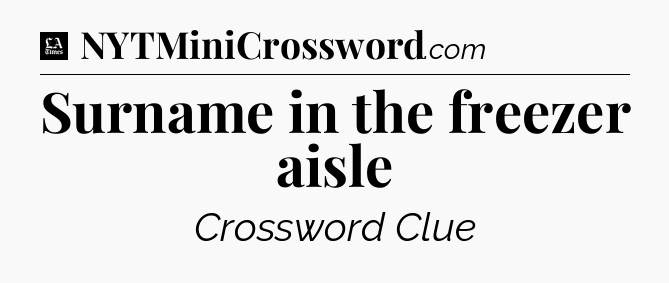 Surname in the freezer aisle - LA Times Crossword