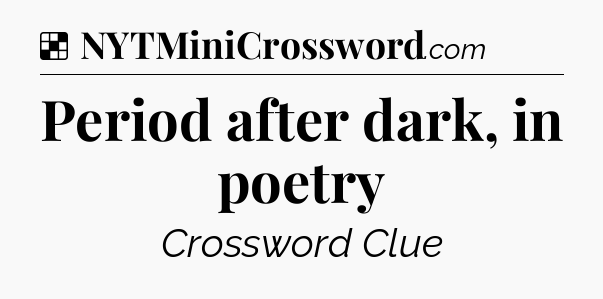 Solution: Period after dark, in poetry - NYT Crossword