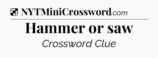 Solution: Hammer or saw - NYT Crossword