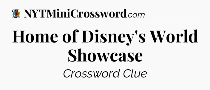 Home of Disney's World Showcase Crossword Clue