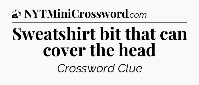 Sweatshirt bit that can cover the head - Daily Themed Classic Crossword