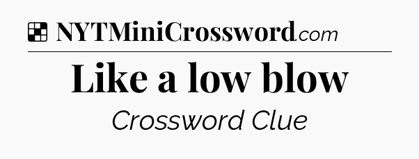 Solution: Like a low blow - NYT Crossword