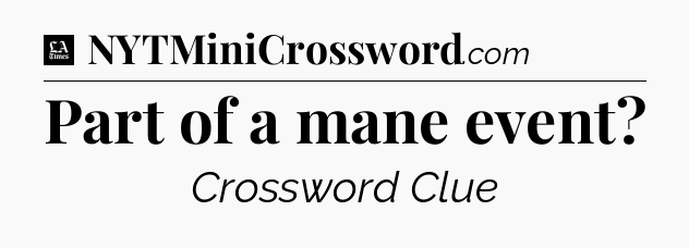 Part of a mane event - LA Times Crossword