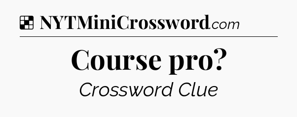 Solution: Course pro - NYT Crossword