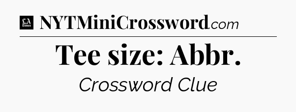 Tee size: Abbr - LA Times Crossword