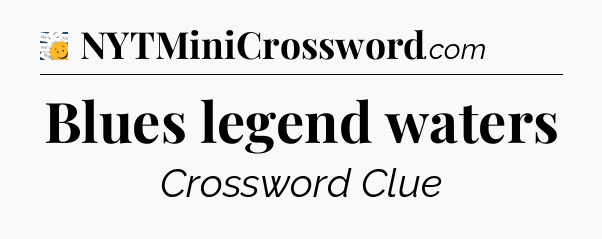 Blues legend waters - 7 Little Words