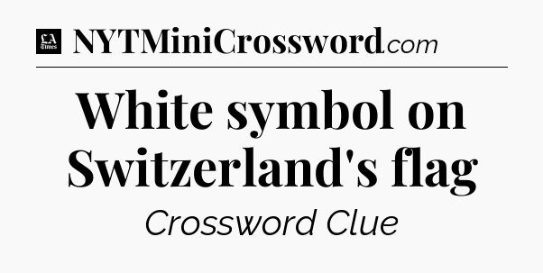 White symbol on Switzerland's flag - LA Times Crossword