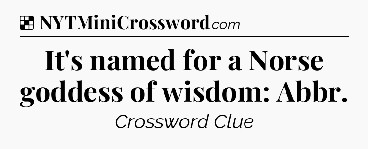 Solution: It's named for a Norse goddess of wisdom: Abbr - NYT Crossword