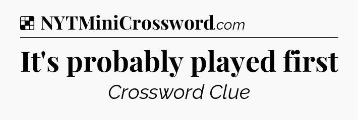 Solution: It's probably played first - NYT Crossword