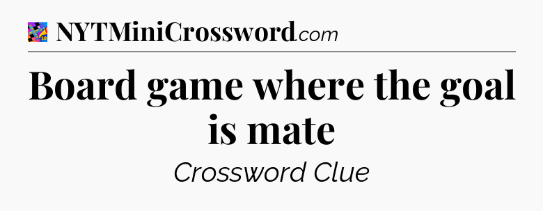 Board game where the goal is mate Crossword Clue
