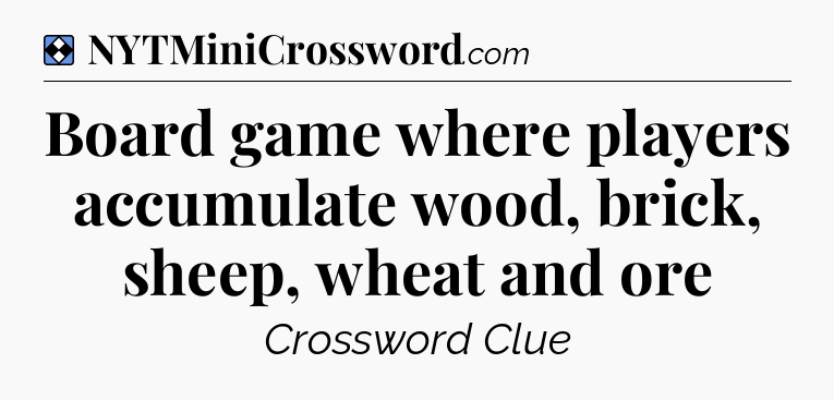 Solution: Board game where players accumulate wood, brick, sheep, wheat and ore - NYT Mini Crossword