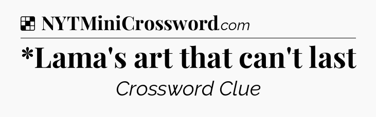 Solution: *Lama's art that can't last - NYT Crossword