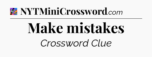 Make mistakes Crossword Clue