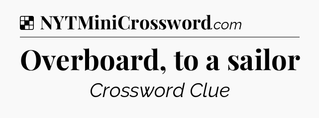 Solution: Overboard, to a sailor - NYT Crossword