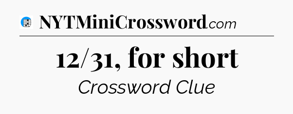12/31, for short Crossword Clue